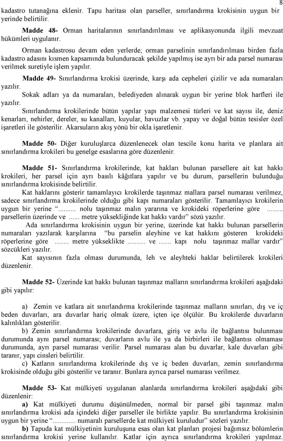 Orman kadastrosu devam eden yerlerde; orman parselinin sınırlandırılması birden fazla kadastro adasını kısmen kapsamında bulunduracak şekilde yapılmış ise ayrı bir ada parsel numarası verilmek