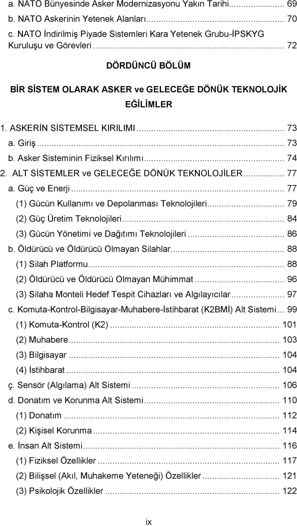 ALT SİSTEMLER ve GELECEĞE DÖNÜK TEKNOLOJİLER... 77 a. Güç ve Enerji... 77 (1) Gücün Kullanımı ve Depolanması Teknolojileri... 79 (2) Güç Üretim Teknolojileri.