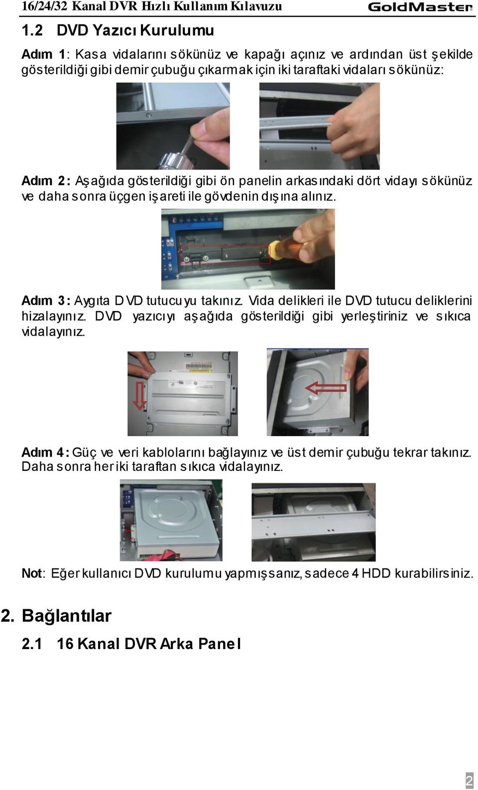 Vida delikleri ile DVD tutucu deliklerini hizalayınız. DVD yazıcıyı aşağıda gösterildiği gibi yerleştiriniz ve sıkıca vidalayınız.