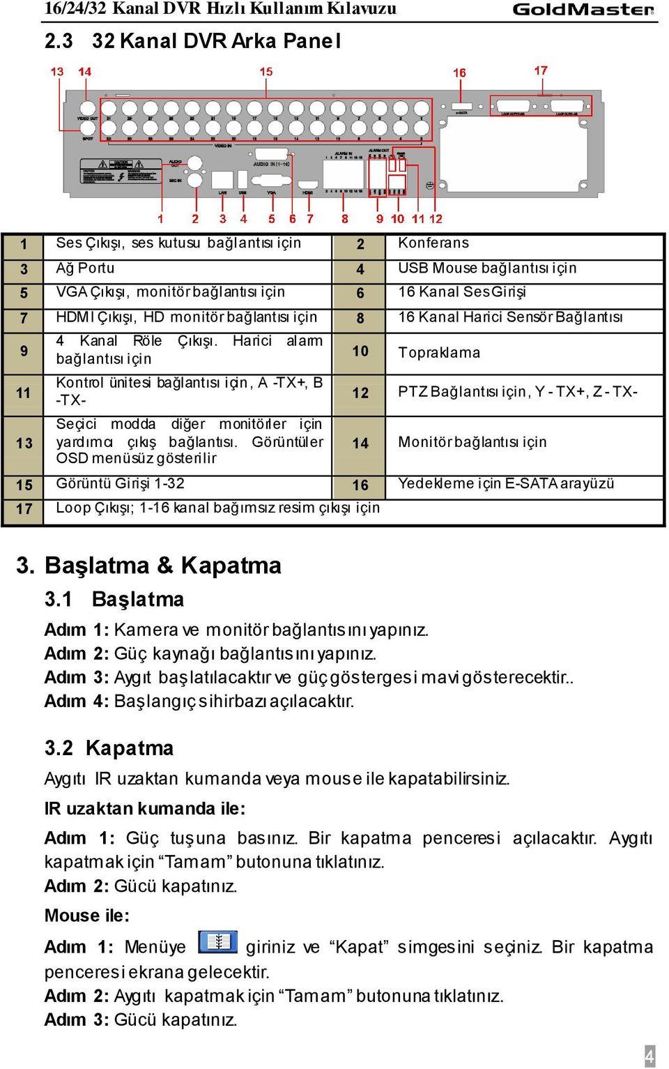 Harici alarm bağlantısı için Kontrol ünitesi bağlantısı için, A -TX+, B -TX- Seçici modda diğer monitörler için yardımcı çıkış bağlantısı.