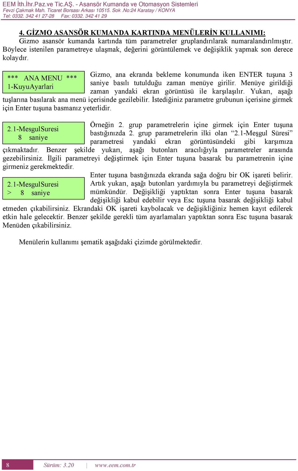 öylece istenilen parametreye ulaşmak, değerini görüntülemek ve değişiklik yapmak son derece kolaydır.