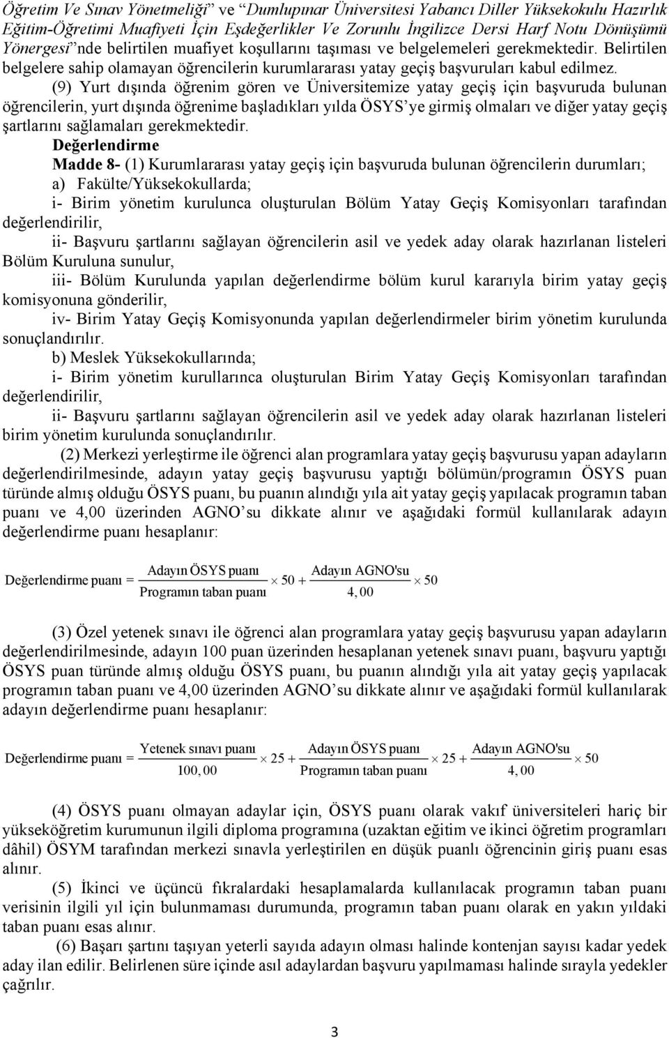 (9) Yurt dışında öğrenim gören ve Üniversitemize yatay geçiş için başvuruda bulunan öğrencilerin, yurt dışında öğrenime başladıkları yılda ÖSYS ye girmiş olmaları ve diğer yatay geçiş şartlarını