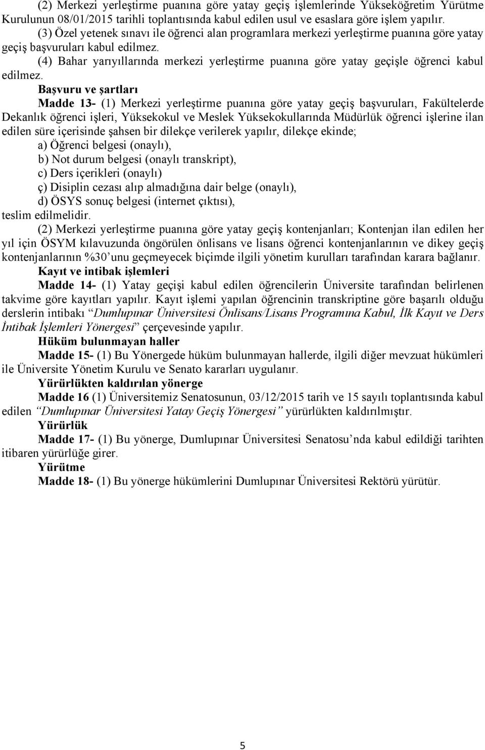 (4) Bahar yarıyıllarında merkezi yerleştirme puanına göre yatay geçişle öğrenci kabul edilmez.