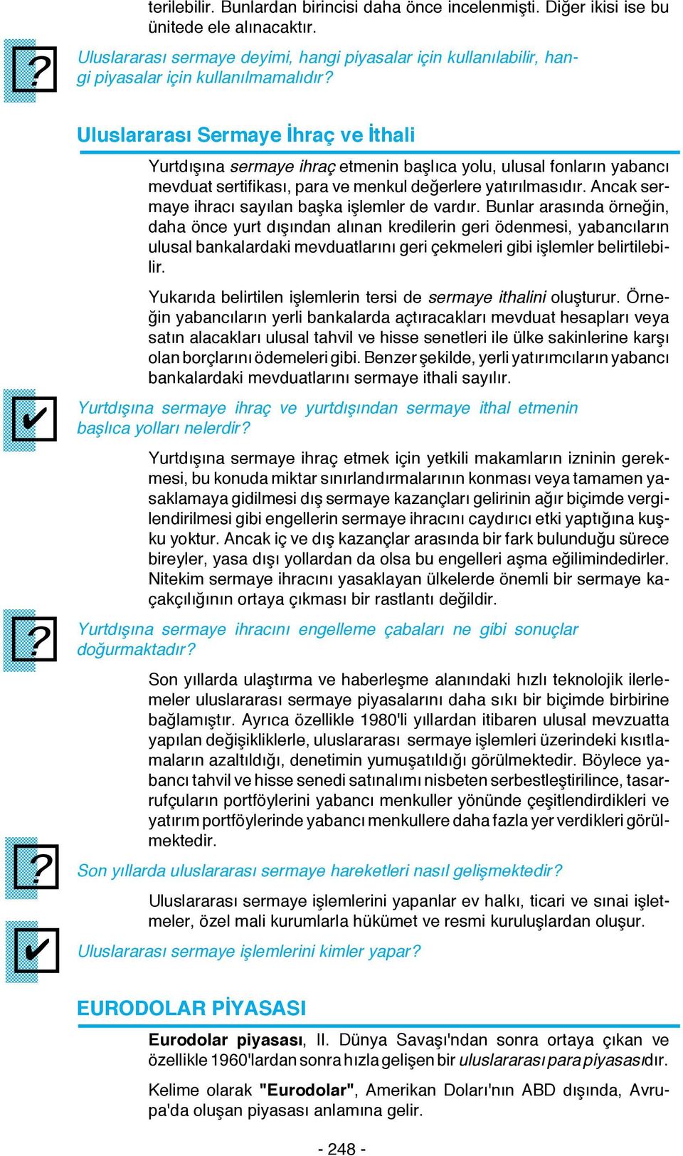 fonların yabancı mevduat sertifikası, para ve menkul değerlere yatırılmasıdır. Ancak sermaye ihracı sayılan başka işlemler de vardır.