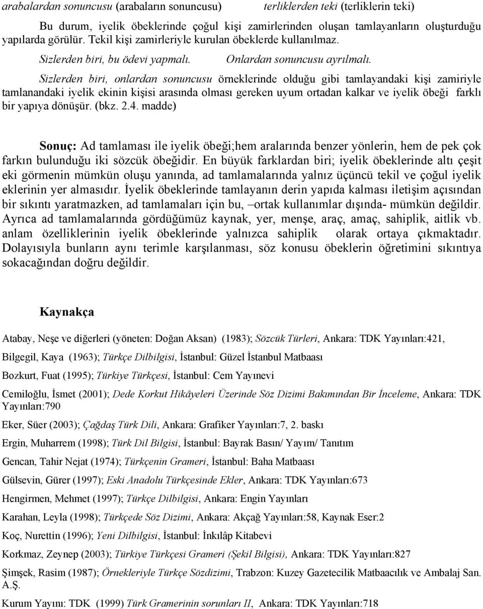 Sizlerden biri, onlardan sonuncusu örneklerinde olduğu gibi tamlayandaki kişi zamiriyle tamlanandaki iyelik ekinin kişisi arasında olması gereken uyum ortadan kalkar ve iyelik öbeği farklı bir yapıya