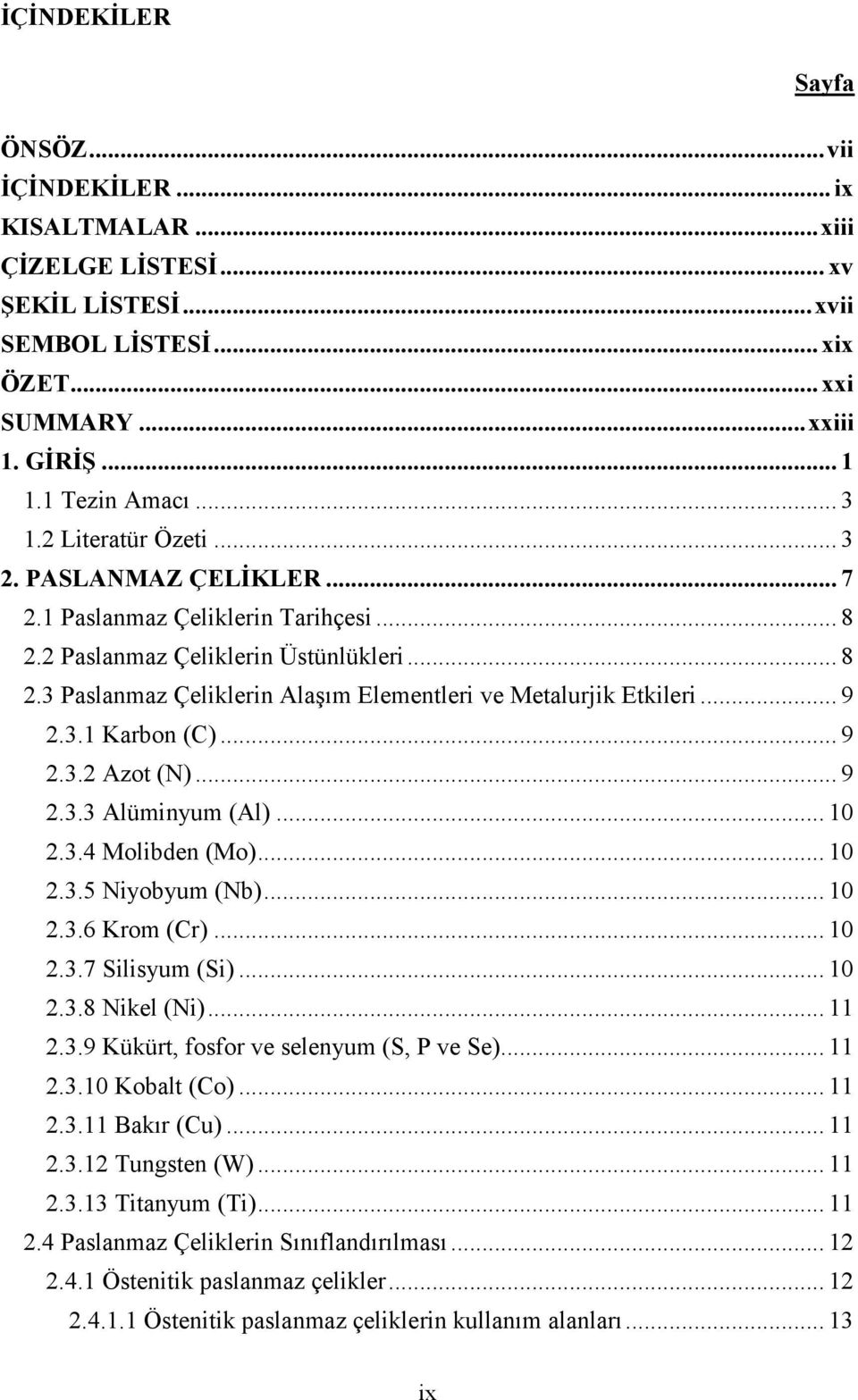 .. 9 2.3.1 Karbon (C)... 9 2.3.2 Azot (N)... 9 2.3.3 Alüminyum (Al)... 10 2.3.4 Molibden (Mo)... 10 2.3.5 Niyobyum (Nb)... 10 2.3.6 Krom (Cr)... 10 2.3.7 Silisyum (Si)... 10 2.3.8 Nikel (Ni)... 11 2.