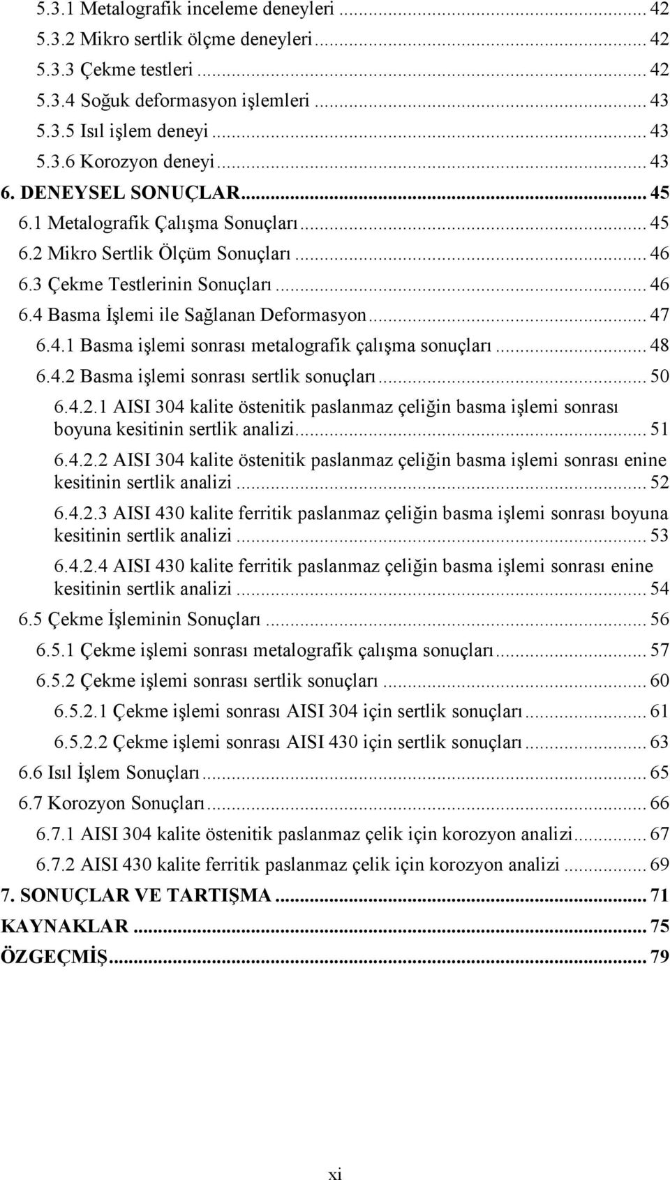 4.1 Basma işlemi sonrası metalografik çalışma sonuçları... 48 6.4.2 Basma işlemi sonrası sertlik sonuçları... 50 6.4.2.1 AISI 304 kalite östenitik paslanmaz çeliğin basma işlemi sonrası boyuna kesitinin sertlik analizi.