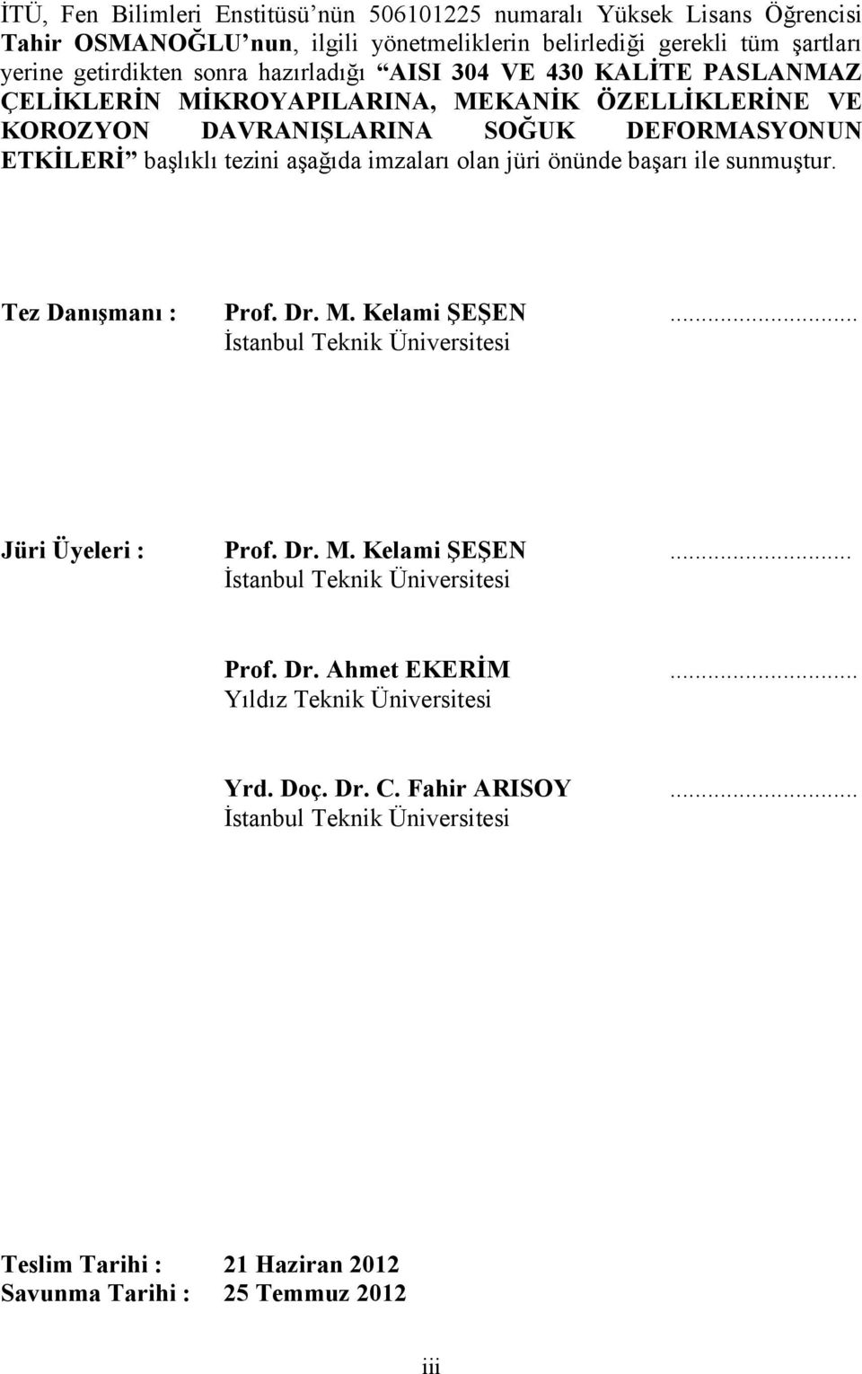 imzaları olan jüri önünde başarı ile sunmuştur. Tez Danışmanı : Prof. Dr. M. Kelami ŞEŞEN... İstanbul Teknik Üniversitesi Jüri Üyeleri : Prof. Dr. M. Kelami ŞEŞEN... İstanbul Teknik Üniversitesi Prof.