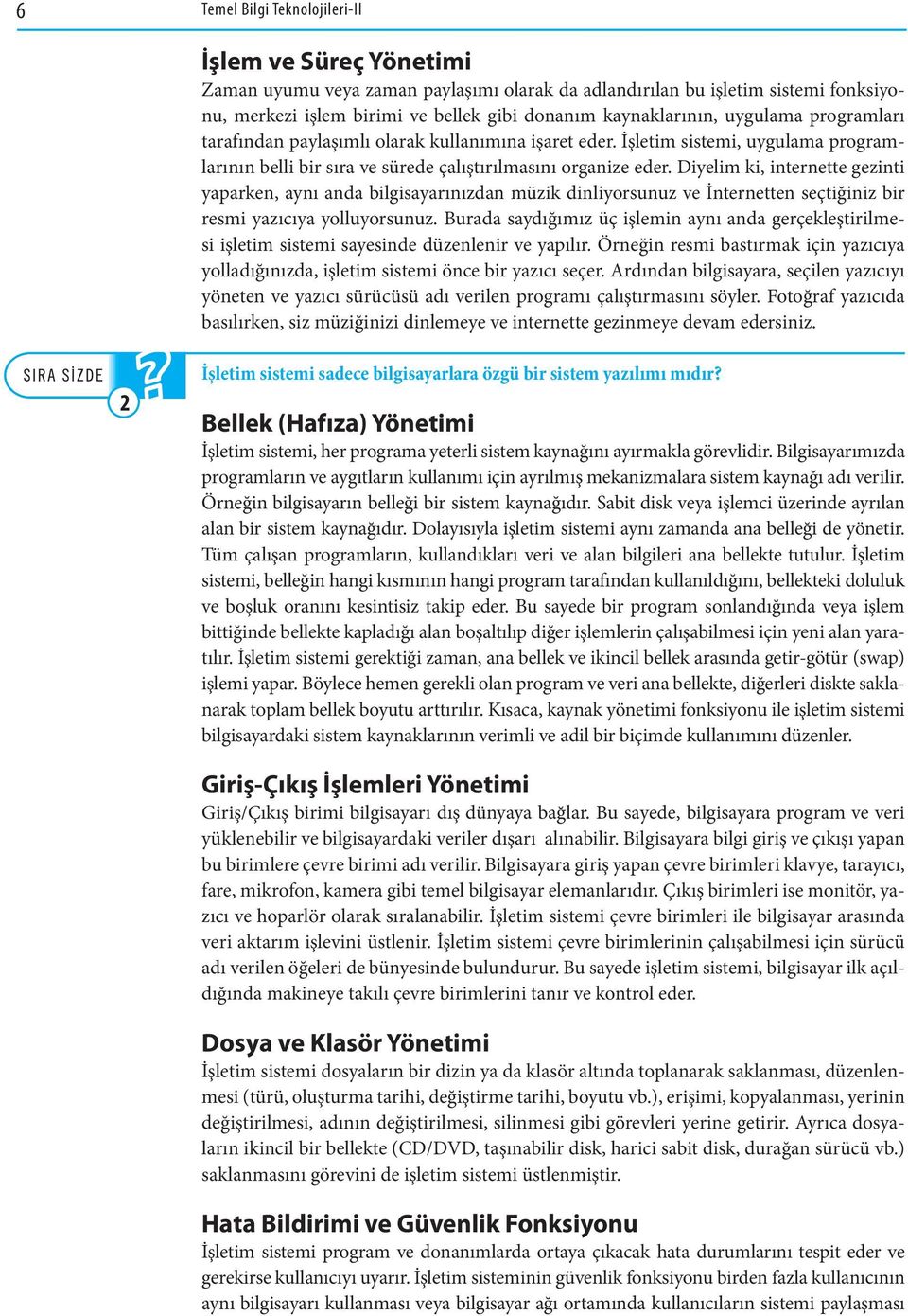 Diyelim ki, internette gezinti yaparken, aynı anda bilgisayarınızdan müzik dinliyorsunuz ve İnternetten seçtiğiniz bir resmi yazıcıya yolluyorsunuz.