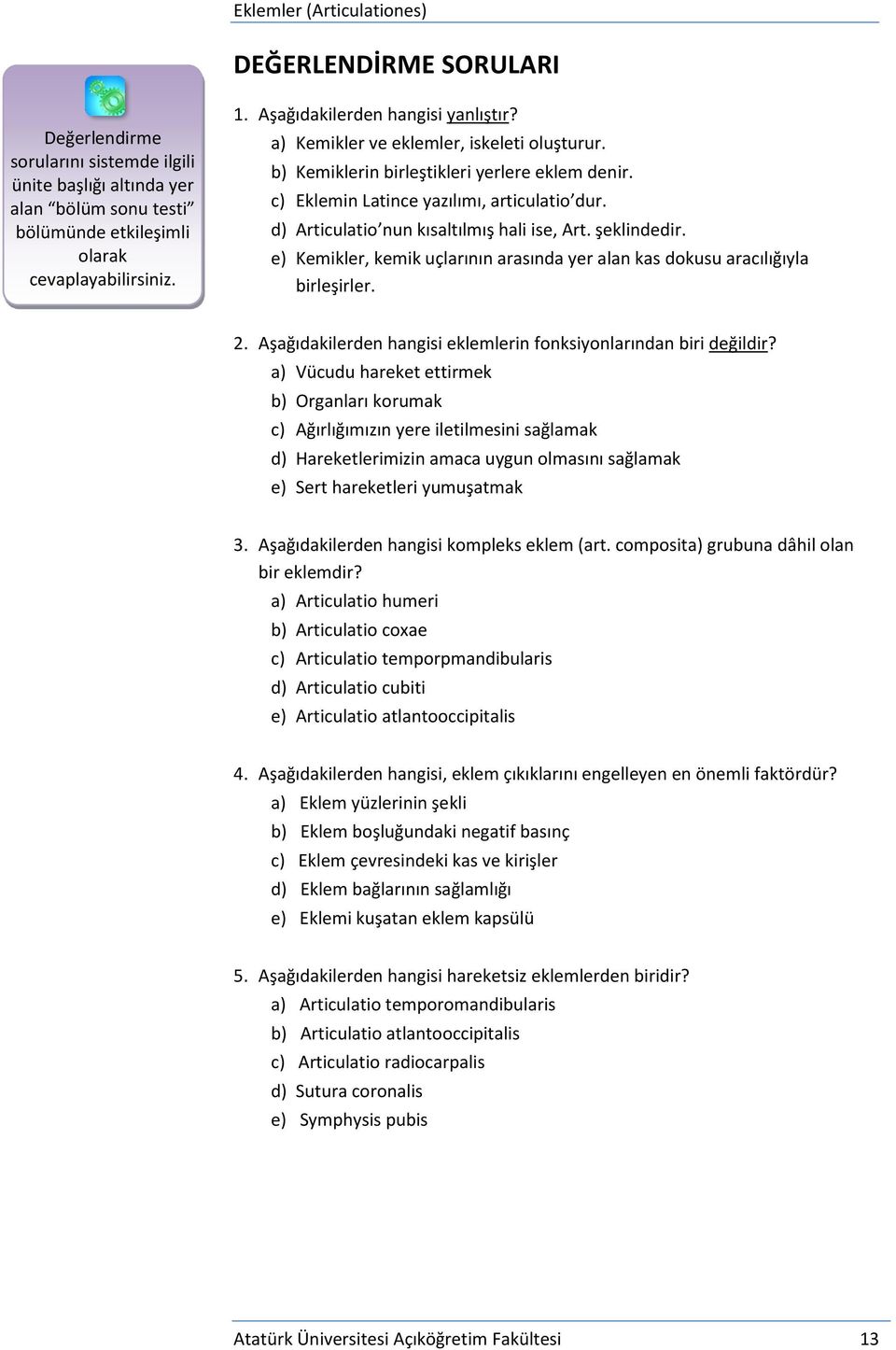 e) Kemikler, kemik uçlarının arasında yer alan kas dokusu aracılığıyla birleşirler. 2. Aşağıdakilerden hangisi eklemlerin fonksiyonlarından biri değildir?