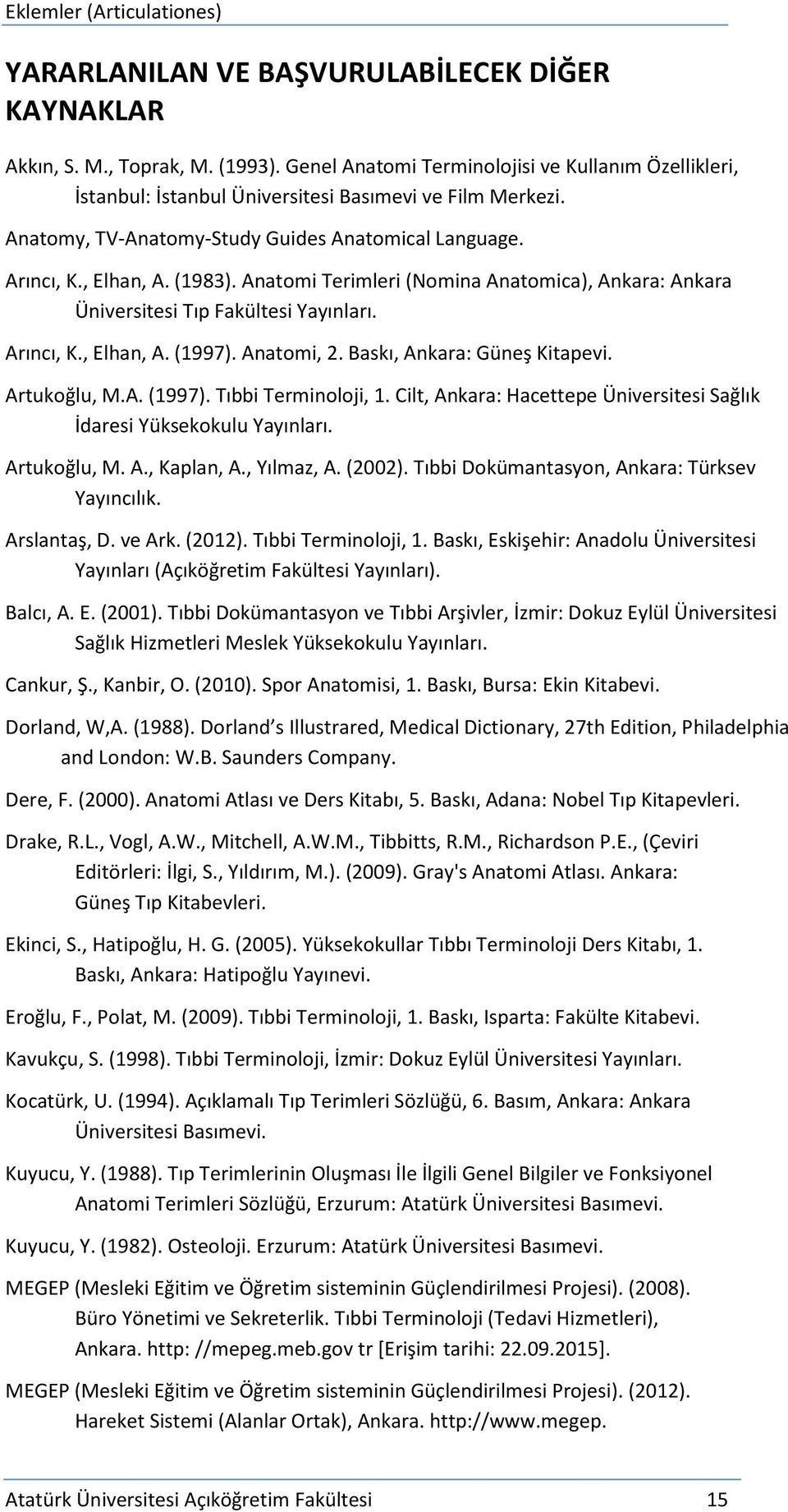 Anatomi, 2. Baskı, Ankara: Güneş Kitapevi. Artukoğlu, M.A. (1997). Tıbbi Terminoloji, 1. Cilt, Ankara: Hacettepe Üniversitesi Sağlık İdaresi Yüksekokulu Yayınları. Artukoğlu, M. A., Kaplan, A.