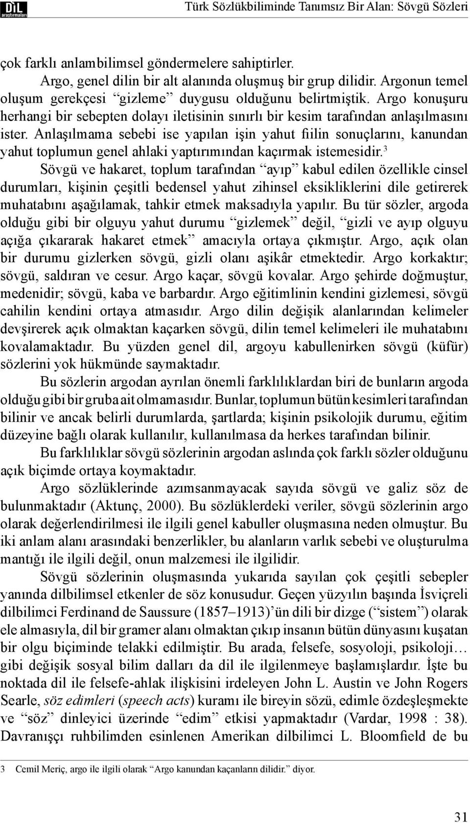 Anlaşılmama sebebi ise yapılan işin yahut fiilin sonuçlarını, kanundan yahut toplumun genel ahlaki yaptırımından kaçırmak istemesidir.