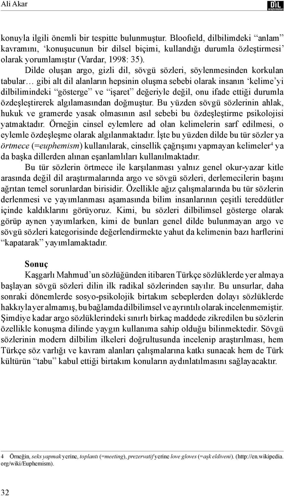 Dilde oluşan argo, gizli dil, sövgü sözleri, söylenmesinden korkulan tabular gibi alt dil alanların hepsinin oluşma sebebi olarak insanın kelime yi dilbilimindeki gösterge ve işaret değeriyle değil,