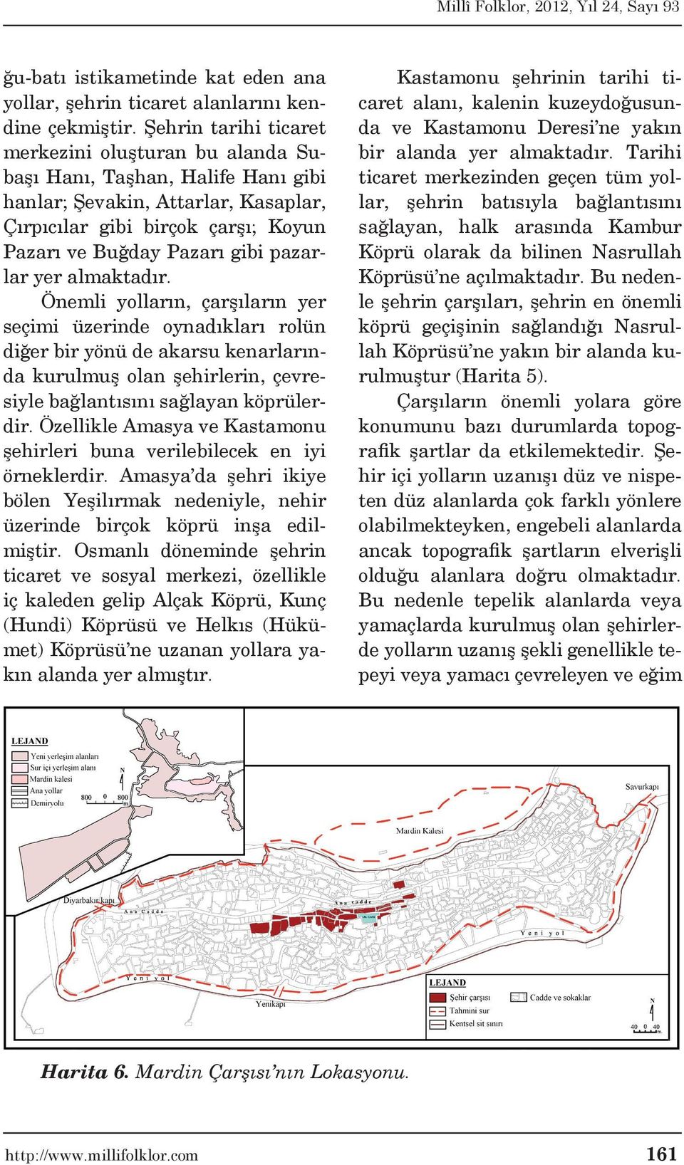 pazarlar yer almaktadır. Önemli yolların, çarşıların yer seçimi üzerinde oynadıkları rolün diğer bir yönü de akarsu kenarlarında kurulmuş olan şehirlerin, çevresiyle bağlantısını sağlayan köprülerdir.