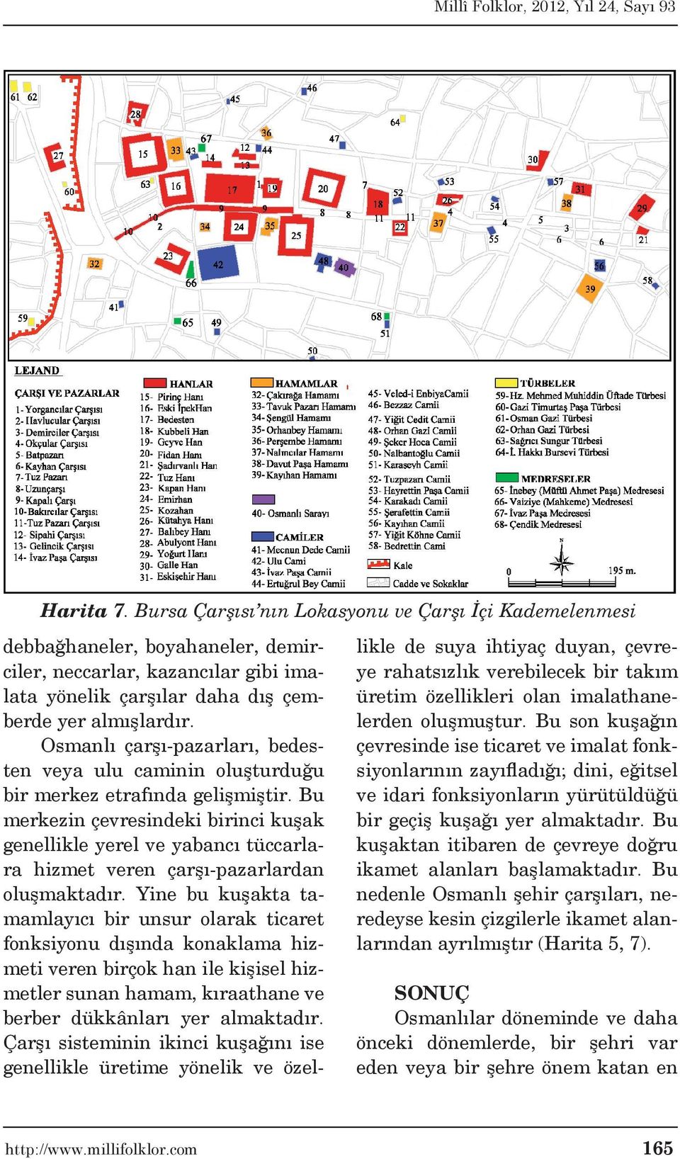 Bu merkezin çevresindeki birinci kuşak genellikle yerel ve yabancı tüccarlara hizmet veren çarşı-pazarlardan oluşmaktadır.