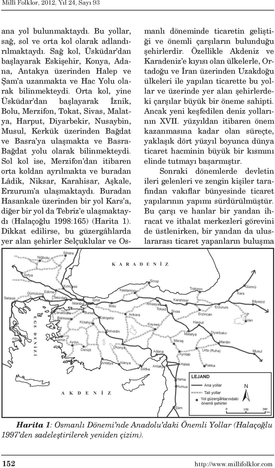 Orta kol, yine Üsküdar dan başlayarak İznik, Bolu, Merzifon, Tokat, Sivas, Malatya, Harput, Diyarbekir, Nusaybin, Musul, Kerkük üzerinden Bağdat ve Basra ya ulaşmakta ve Basra- Bağdat yolu olarak