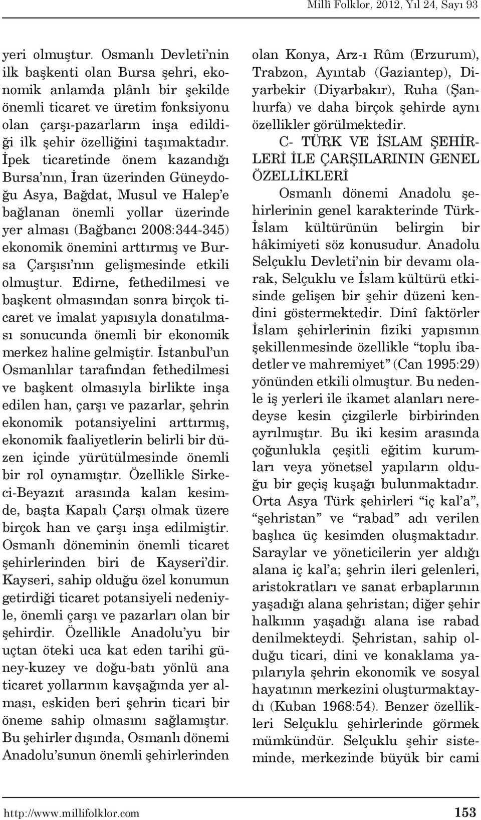 İpek ticaretinde önem kazandığı Bursa nın, İran üzerinden Güneydoğu Asya, Bağdat, Musul ve Halep e bağlanan önemli yollar üzerinde yer alması (Bağbancı 2008:344-345) ekonomik önemini arttırmış ve