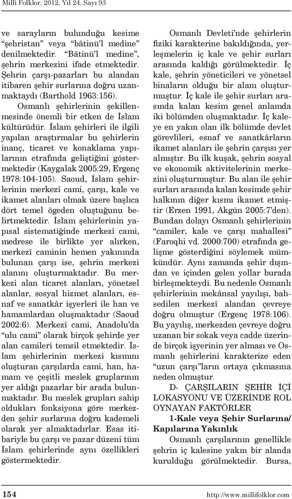 İslam şehirleri ile ilgili yapılan araştırmalar bu şehirlerin inanç, ticaret ve konaklama yapılarının etrafında geliştiğini göstermektedir (Kaygalak 2005:29, Ergenç 1978:104-105).