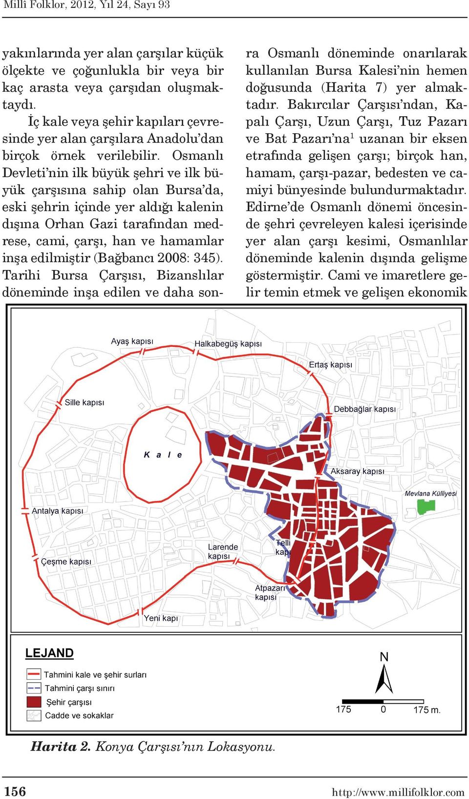 Osmanlı Devleti nin ilk büyük şehri ve ilk büyük çarşısına sahip olan Bursa da, eski şehrin içinde yer aldığı kalenin dışına Orhan Gazi tarafından medrese, cami, çarşı, han ve hamamlar inşa