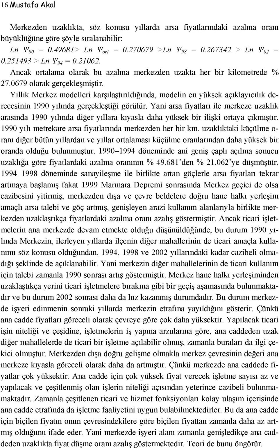 Yıllık Merkez modelleri karşılaştırıldığında, modelin en yüksek açıklayıcılık derecesinin 1990 yılında gerçekleştiği görülür.