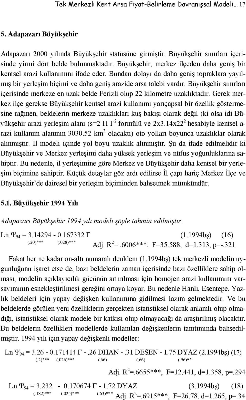 Bundan dolayı da daha geniş topraklara yayılmış bir yerleşim biçimi ve daha geniş arazide arsa talebi vardır.