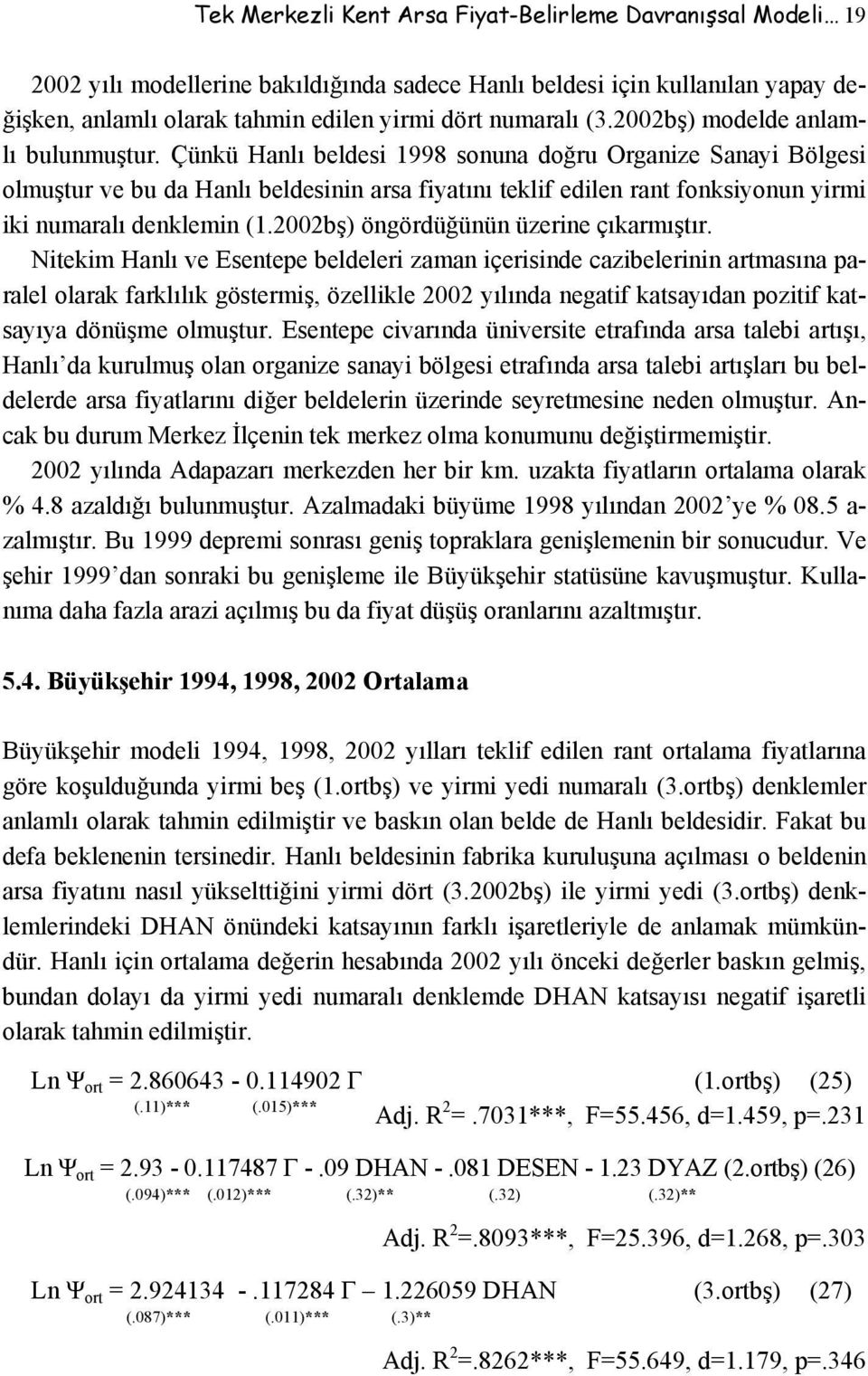 Çünkü Hanlı beldesi 1998 sonuna doğru Organize Sanayi Bölgesi olmuştur ve bu da Hanlı beldesinin arsa fiyatını teklif edilen rant fonksiyonun yirmi iki numaralı denklemin (1.