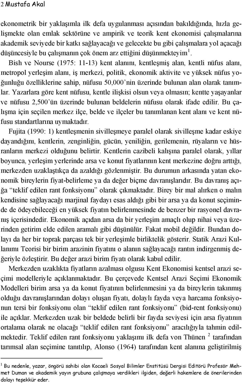 Bish ve Nourse (1975: 11-13) kent alanını, kentleşmiş alan, kentli nüfus alanı, metropol yerleşim alanı, iş merkezi, politik, ekonomik aktivite ve yüksek nüfus yoğunluğu özelliklerine sahip, nüfusu