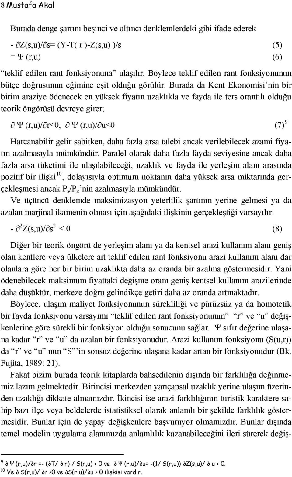 Burada da Kent Ekonomisi nin bir birim araziye ödenecek en yüksek fiyatın uzaklıkla ve fayda ile ters orantılı olduğu teorik öngörüsü devreye girer; Ψ (r,u)/ r<0, Ψ (r,u)/ u<0 (7) 9 Harcanabilir