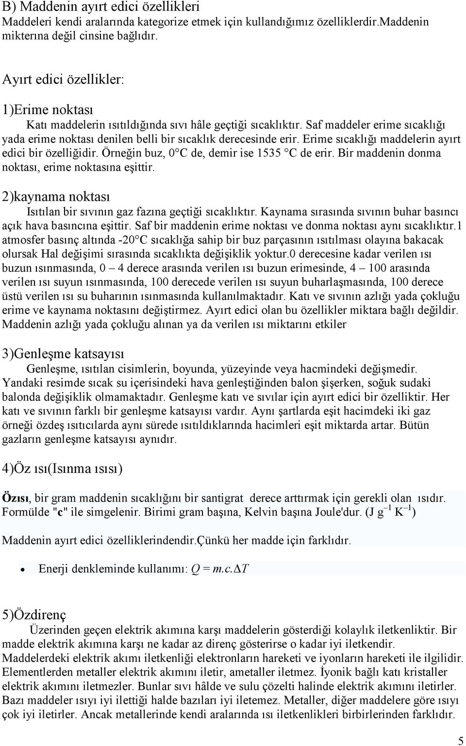 Erime sıcaklığı maddelerin ayırt edici bir özelliğidir. Örneğin buz, 0 C de, demir ise 1535 C de erir. Bir maddenin donma noktası, erime noktasına eşittir.