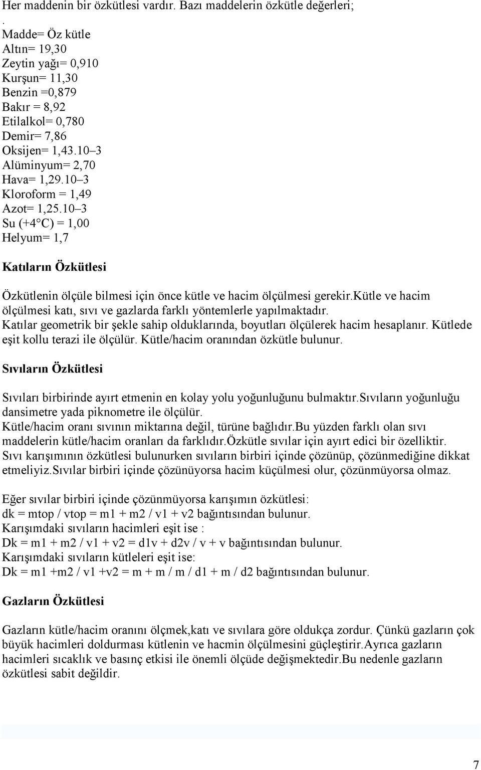 10 3 Su (+4 C) = 1,00 Helyum= 1,7 Katıların Özkütlesi Özkütlenin ölçüle bilmesi için önce kütle ve hacim ölçülmesi gerekir.