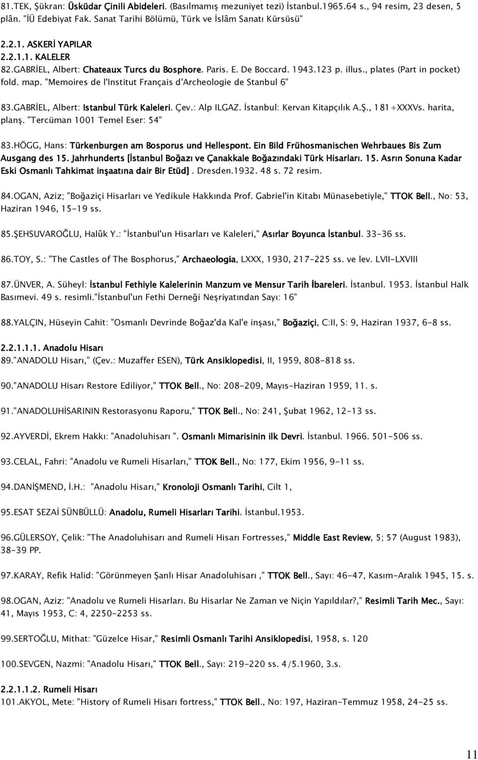 "Memoires de l'institut Français d'archeologie de Stanbul 6" 83.GABRİEL, Albert: Istanbul Türk Kaleleri. Çev.: Alp ILGAZ. İstanbul: Kervan Kitapçılık A.Ş., 181+XXXVs. harita, planş.