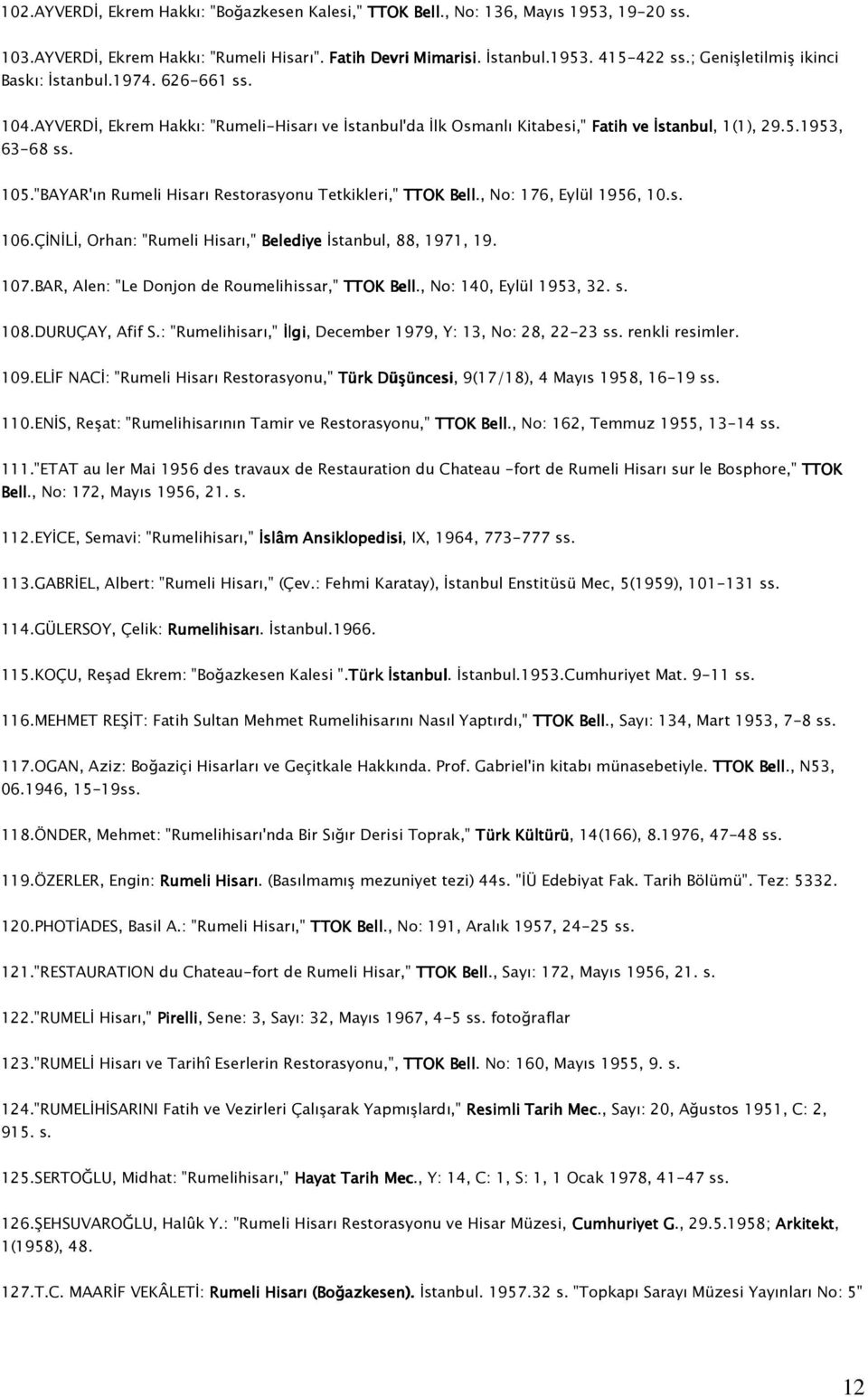 "BAYAR'ın Rumeli Hisarı Restorasyonu Tetkikleri," TTOK Bell., No: 176, Eylül 1956, 10.s. 106.ÇİNİLİ, Orhan: "Rumeli Hisarı," Belediye İstanbul, 88, 1971, 19. 107.