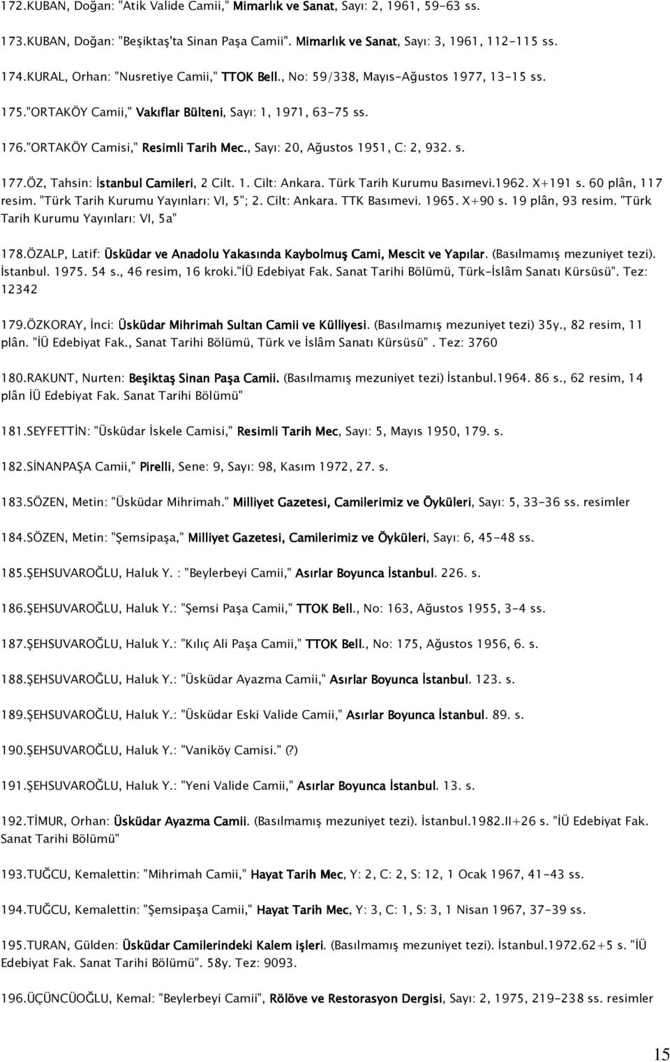 , Sayı: 20, Ağustos 1951, C: 2, 932. s. 177.ÖZ, Tahsin: İstanbul Camileri, 2 Cilt. 1. Cilt: Ankara. Türk Tarih Kurumu Basımevi.1962. X+191 s. 60 plân, 117 resim.