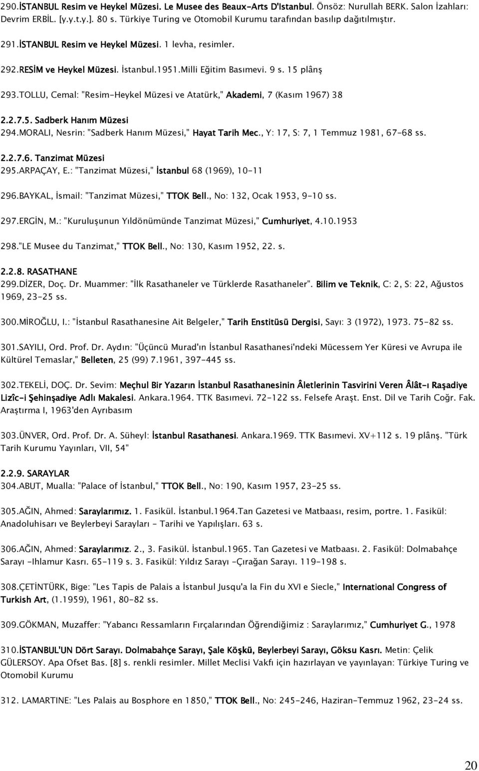 15 plânş 293.TOLLU, Cemal: "Resim-Heykel Müzesi ve Atatürk," Akademi, 7 (Kasım 1967) 38 2.2.7.5. Sadberk Hanım Müzesi 294.MORALI, Nesrin: "Sadberk Hanım Müzesi," Hayat Tarih Mec.