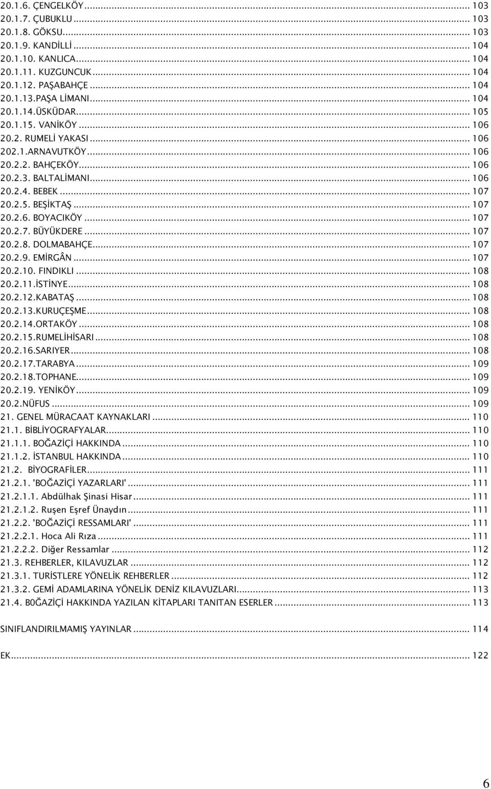 .. 107 20.2.7. BÜYÜKDERE... 107 20.2.8. DOLMABAHÇE... 107 20.2.9. EMİRGÂN... 107 20.2.10. FINDIKLI... 108 20.2.11.İSTİNYE... 108 20.2.12.KABATAŞ... 108 20.2.13.KURUÇEŞME... 108 20.2.14.ORTAKÖY.