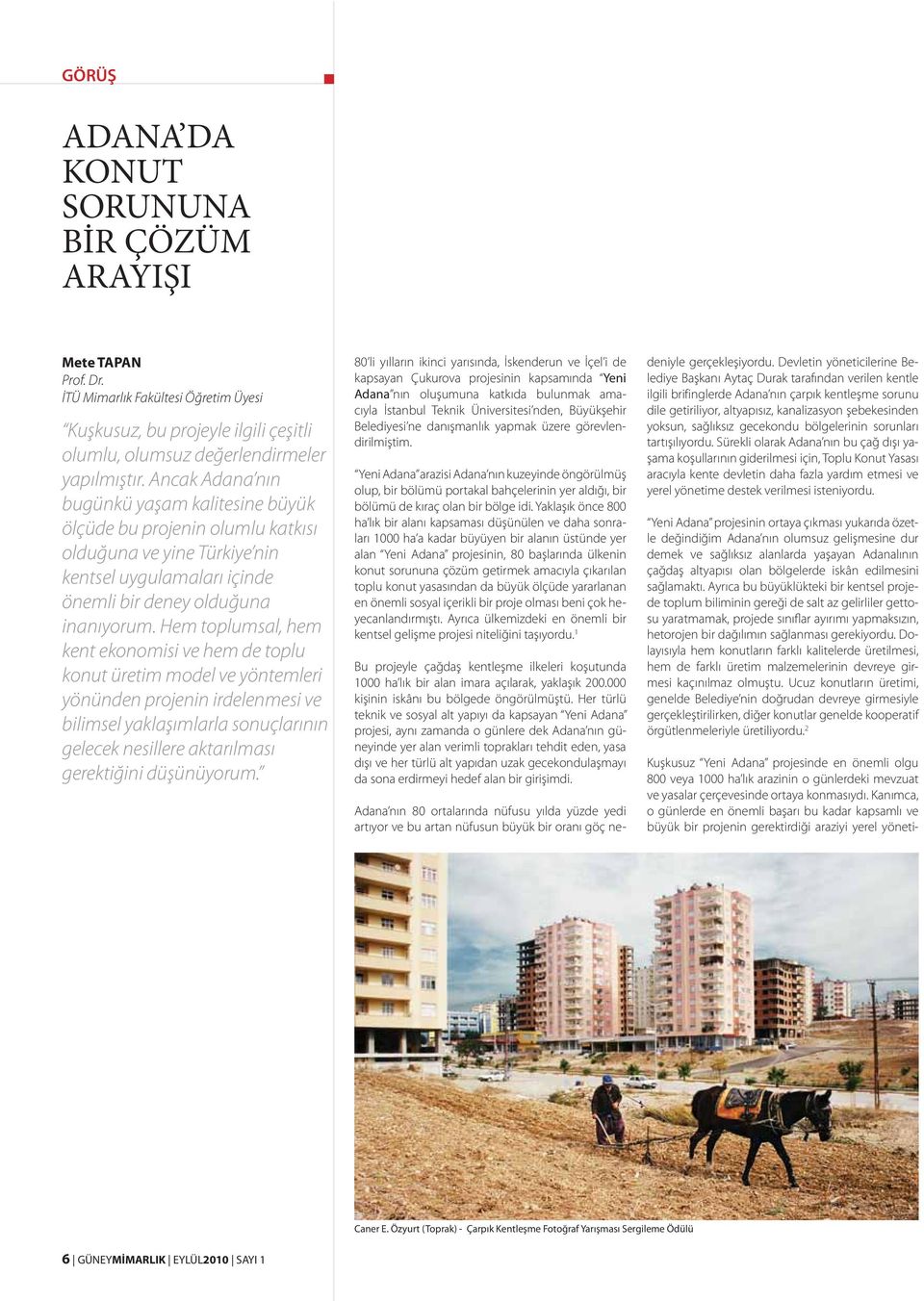 Hem toplumsal, hem kent ekonomisi ve hem de toplu konut üretim model ve yöntemleri yönünden projenin irdelenmesi ve bilimsel yaklaşımlarla sonuçlarının gelecek nesillere aktarılması gerektiğini