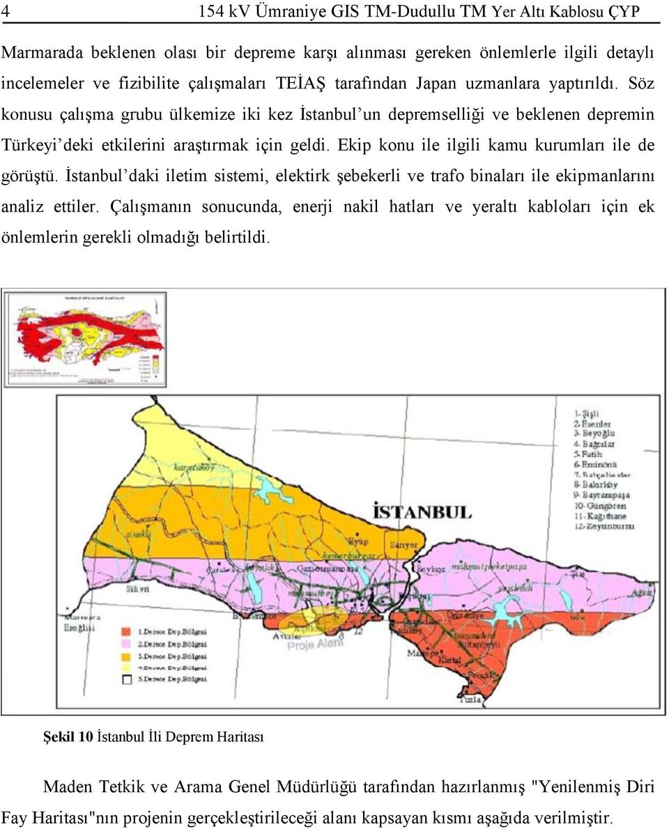 Ekip konu ile ilgili kamu kurumları ile de görüştü. İstanbul daki iletim sistemi, elektirk şebekerli ve trafo binaları ile ekipmanlarını analiz ettiler.