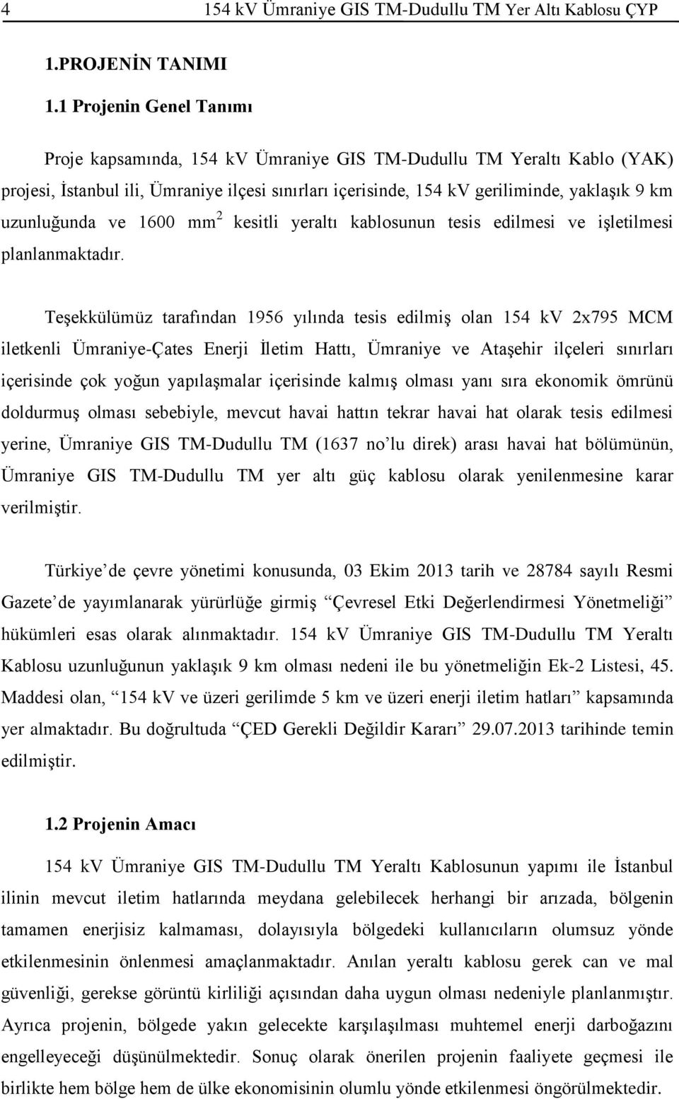 uzunluğunda ve 1600 mm 2 kesitli yeraltı kablosunun tesis edilmesi ve işletilmesi planlanmaktadır.