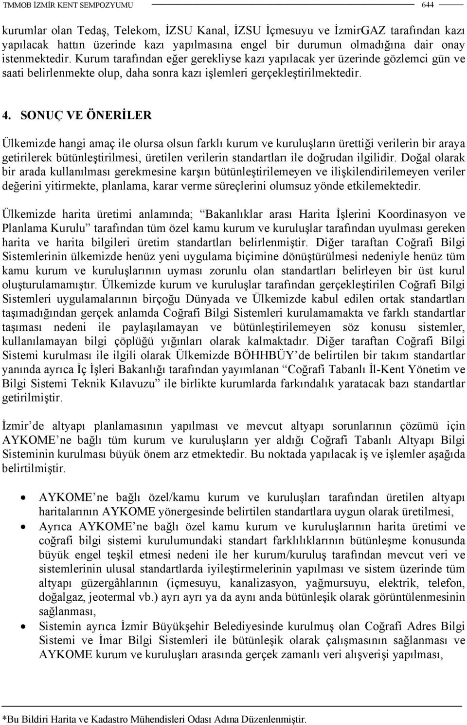 SONUÇ VE ÖNERİLER Ülkemizde hangi amaç ile olursa olsun farklı kurum ve kuruluşların ürettiği verilerin bir araya getirilerek bütünleştirilmesi, üretilen verilerin standartları ile doğrudan ilgilidir.