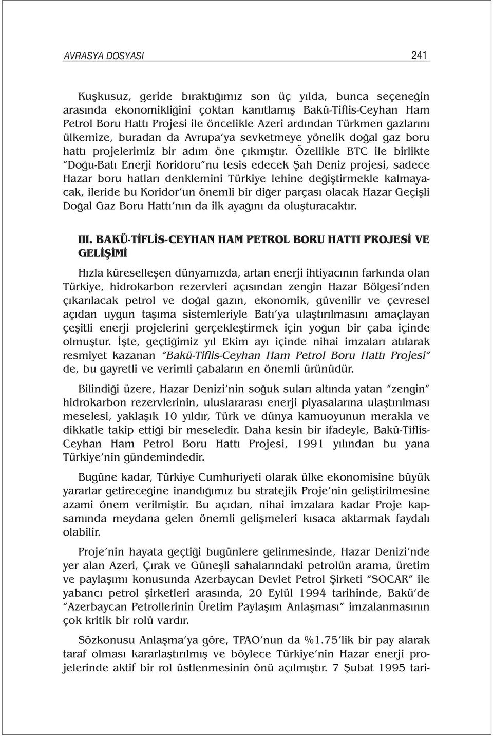 Özellikle BTC ile birlikte Doğu-Batı Enerji Koridoru nu tesis edecek Şah Deniz projesi, sadece Hazar boru hatları denklemini Türkiye lehine değiştirmekle kalmayacak, ileride bu Koridor un önemli bir