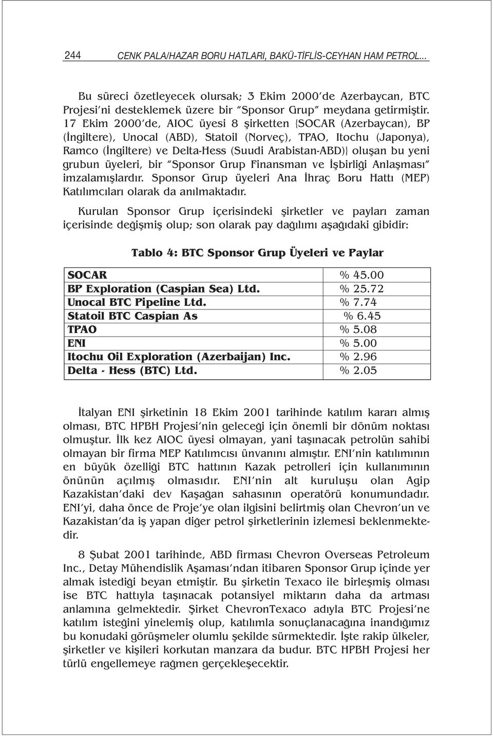 yeni grubun üyeleri, bir Sponsor Grup Finansman ve İşbirliği Anlaşması imzalamışlardır. Sponsor Grup üyeleri Ana İhraç Boru Hattı (MEP) Katılımcıları olarak da anılmaktadır.