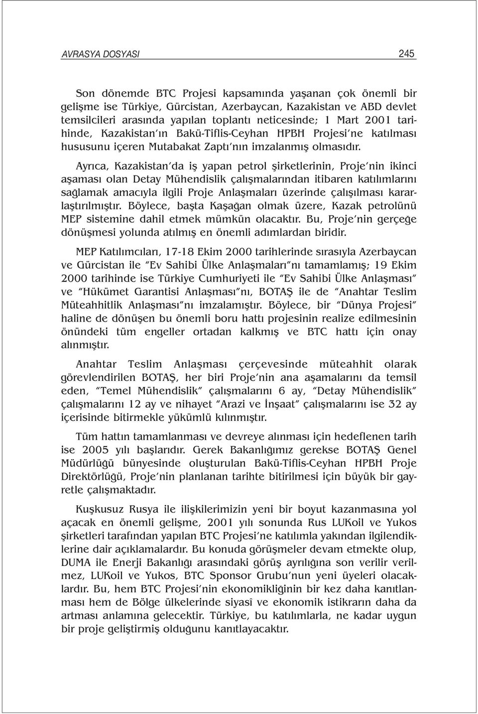 Ayrıca, Kazakistan da iş yapan petrol şirketlerinin, Proje nin ikinci aşaması olan Detay Mühendislik çalışmalarından itibaren katılımlarını sağlamak amacıyla ilgili Proje Anlaşmaları üzerinde