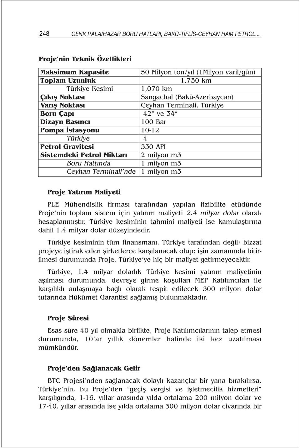 Terminali, Türkiye Boru Çapı 42 ve 34 Dizayn Basıncı 100 Bar Pompa İstasyonu 10-12 Türkiye 4 Petrol Gravitesi 330 API Sistemdeki Petrol Miktarı 2 milyon m3 Boru Hattında 1 milyon m3 Ceyhan Terminali