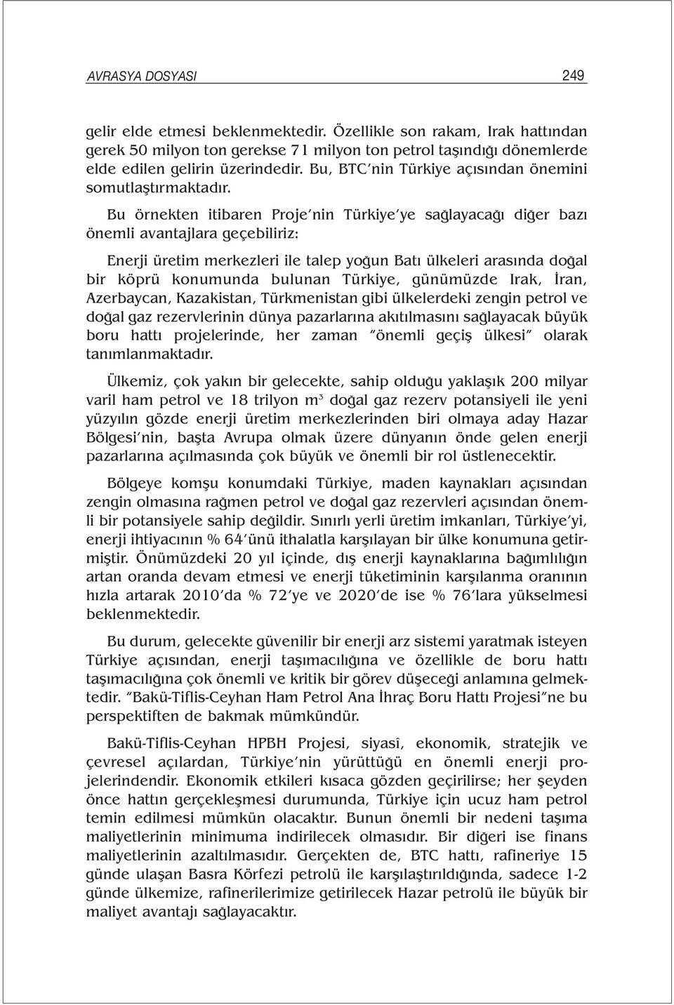 Bu örnekten itibaren Proje nin Türkiye ye sağlayacağı diğer bazı önemli avantajlara geçebiliriz: Enerji üretim merkezleri ile talep yoğun Batı ülkeleri arasında doğal bir köprü konumunda bulunan