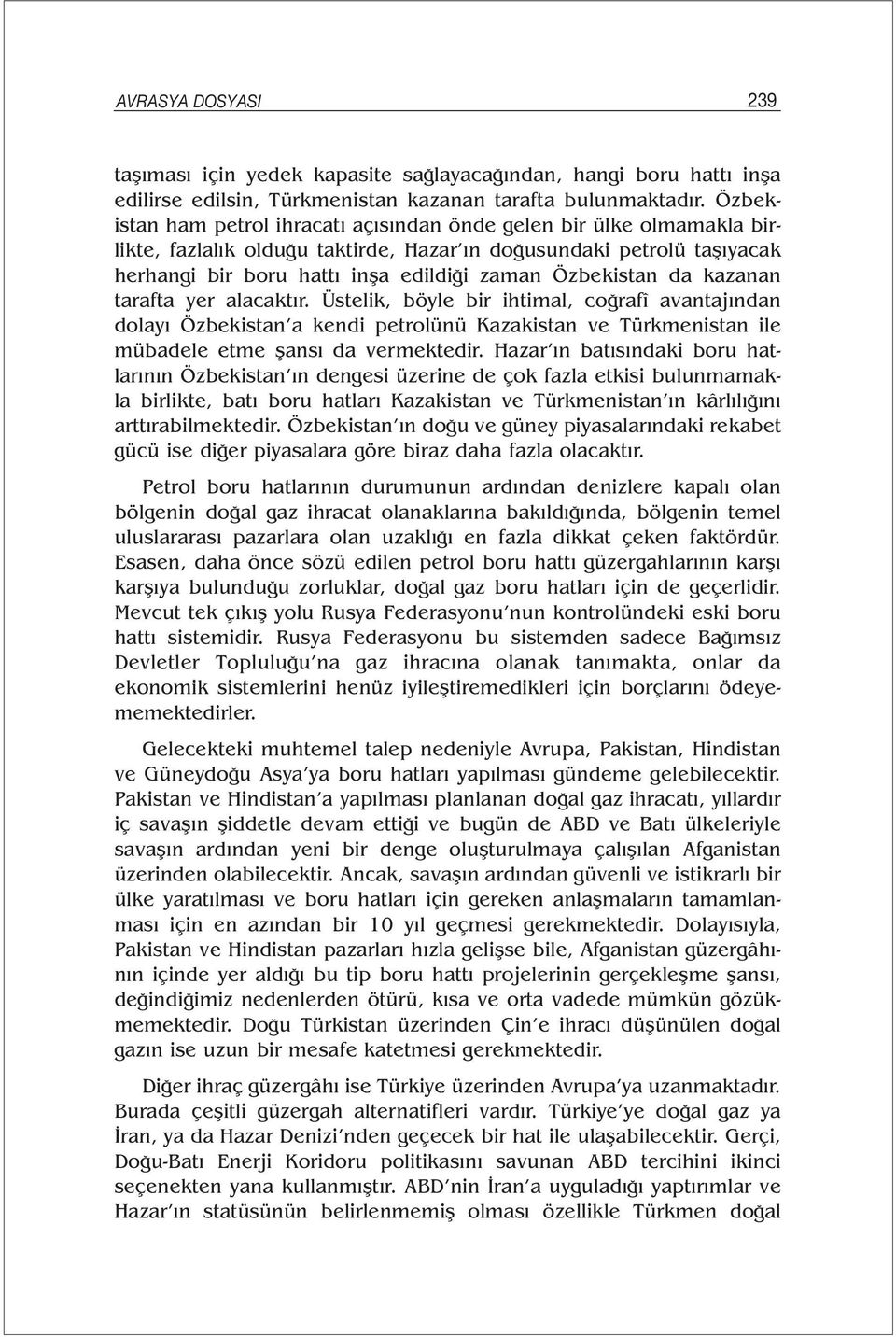 Özbekistan da kazanan tarafta yer alacaktır. Üstelik, böyle bir ihtimal, coğrafî avantajından dolayı Özbekistan a kendi petrolünü Kazakistan ve Türkmenistan ile mübadele etme şansı da vermektedir.