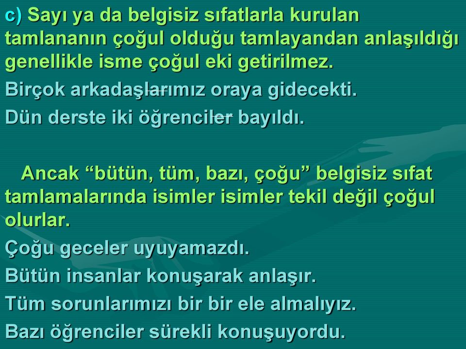 Ancak bütün, tüm, bazı, çoğu belgisiz sıfat tamlamalarında isimler isimler tekil değil çoğul olurlar.