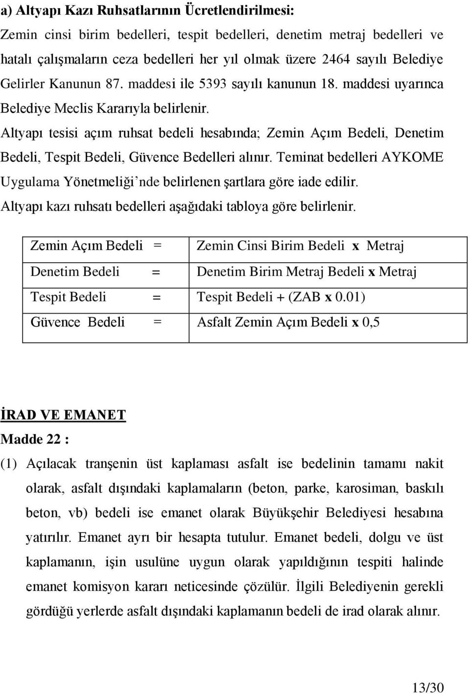 Altyapı tesisi açım ruhsat bedeli hesabında; Zemin Açım Bedeli, Denetim Bedeli, Tespit Bedeli, Güvence Bedelleri alınır.