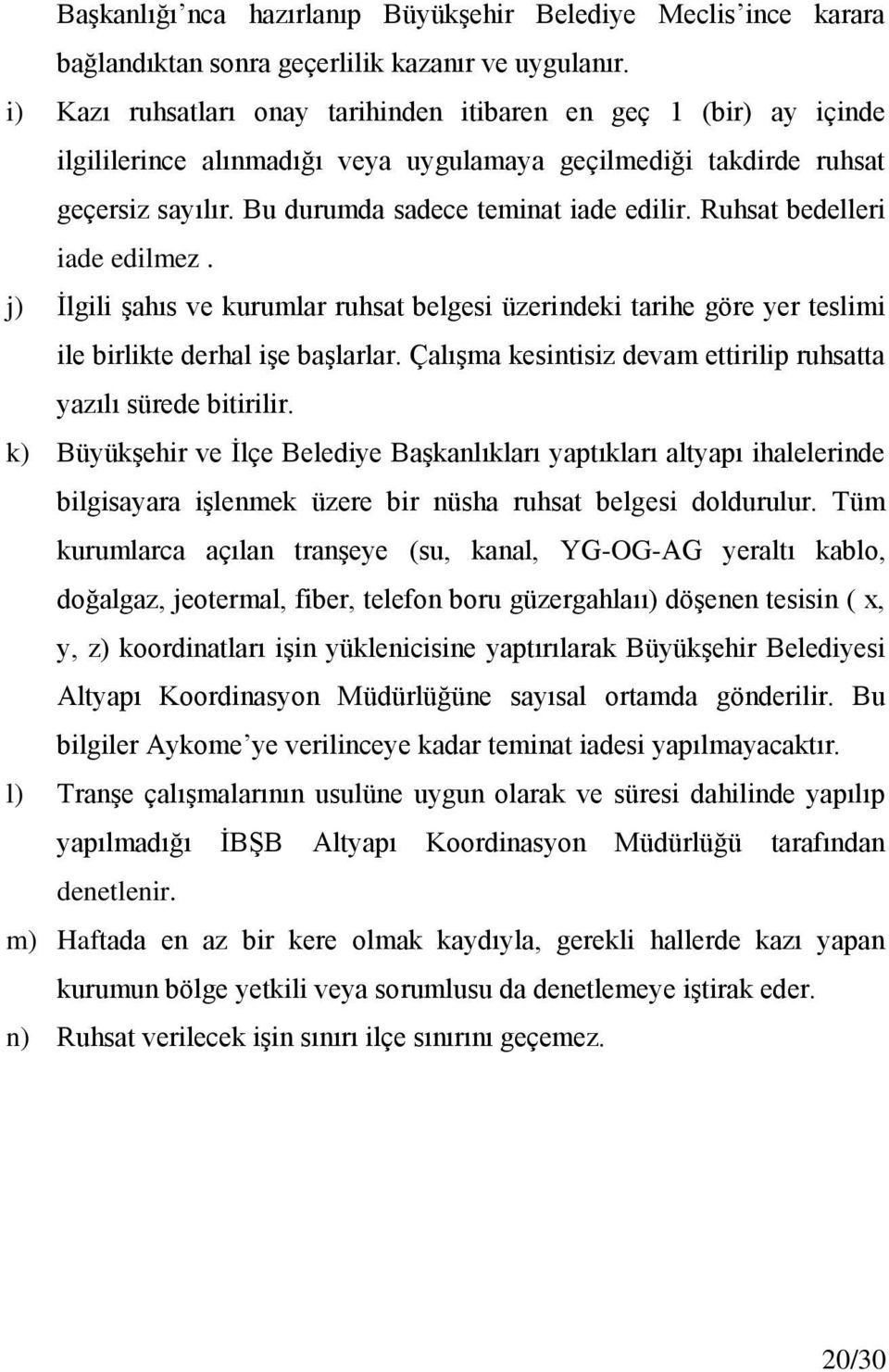 Ruhsat bedelleri iade edilmez. j) İlgili şahıs ve kurumlar ruhsat belgesi üzerindeki tarihe göre yer teslimi ile birlikte derhal işe başlarlar.