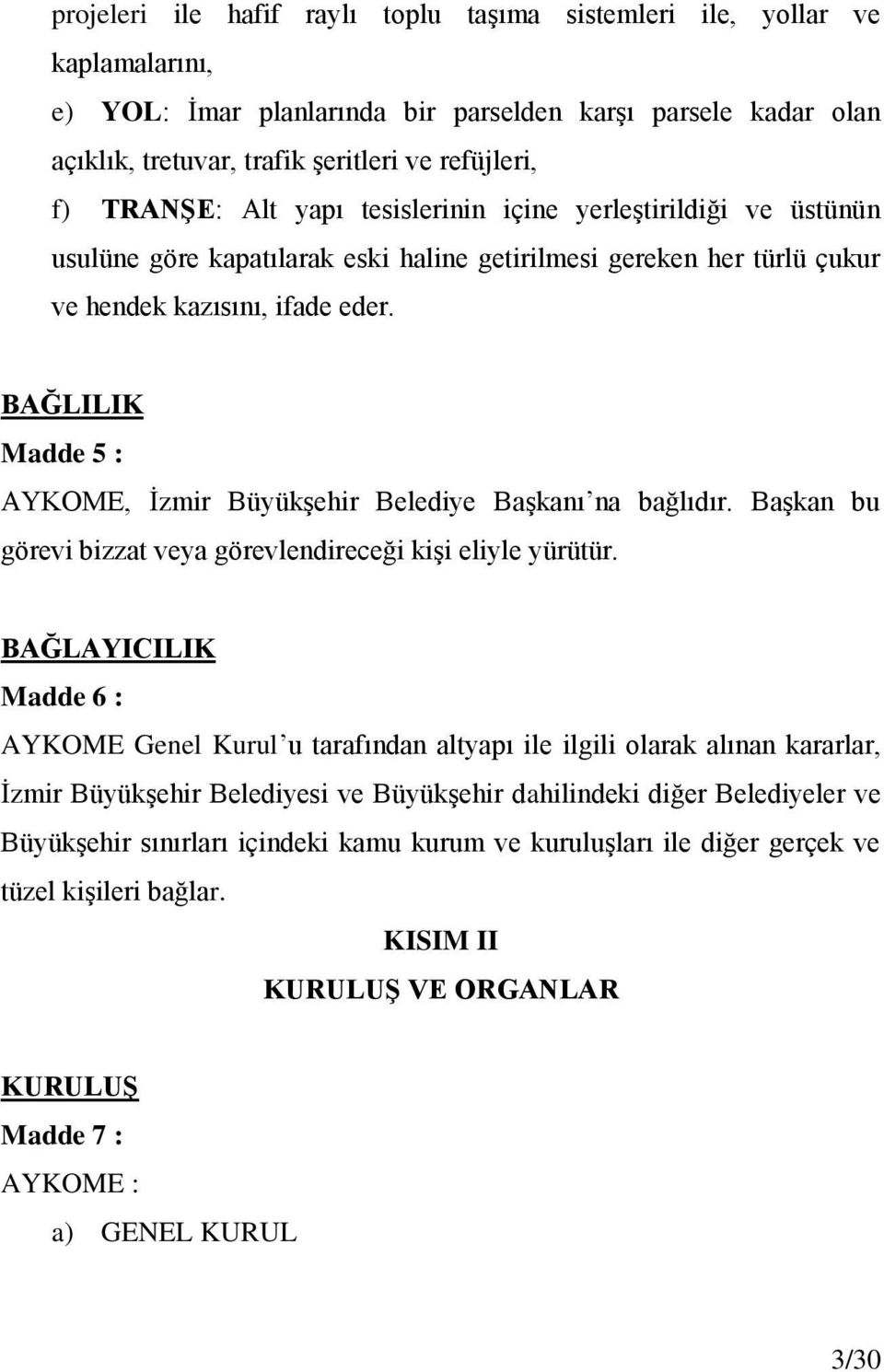 BAĞLILIK Madde 5 : AYKOME, İzmir Büyükşehir Belediye Başkanı na bağlıdır. Başkan bu görevi bizzat veya görevlendireceği kişi eliyle yürütür.