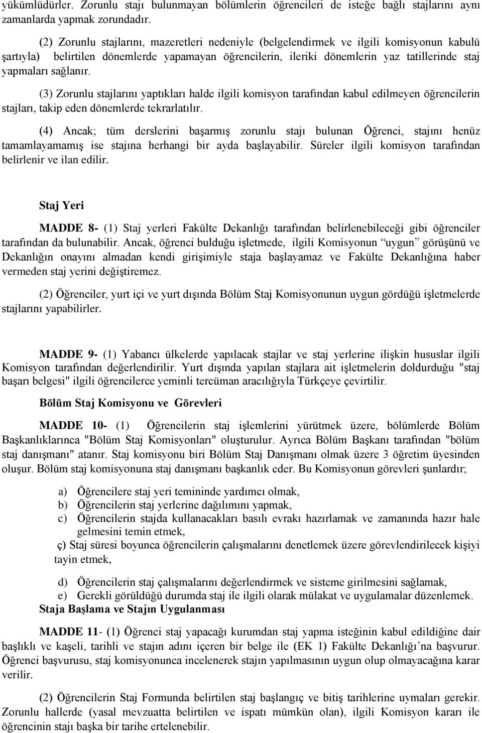 sağlanır. (3) Zorunlu stajlarını yaptıkları halde ilgili komisyon tarafından kabul edilmeyen öğrencilerin stajları, takip eden dönemlerde tekrarlatılır.